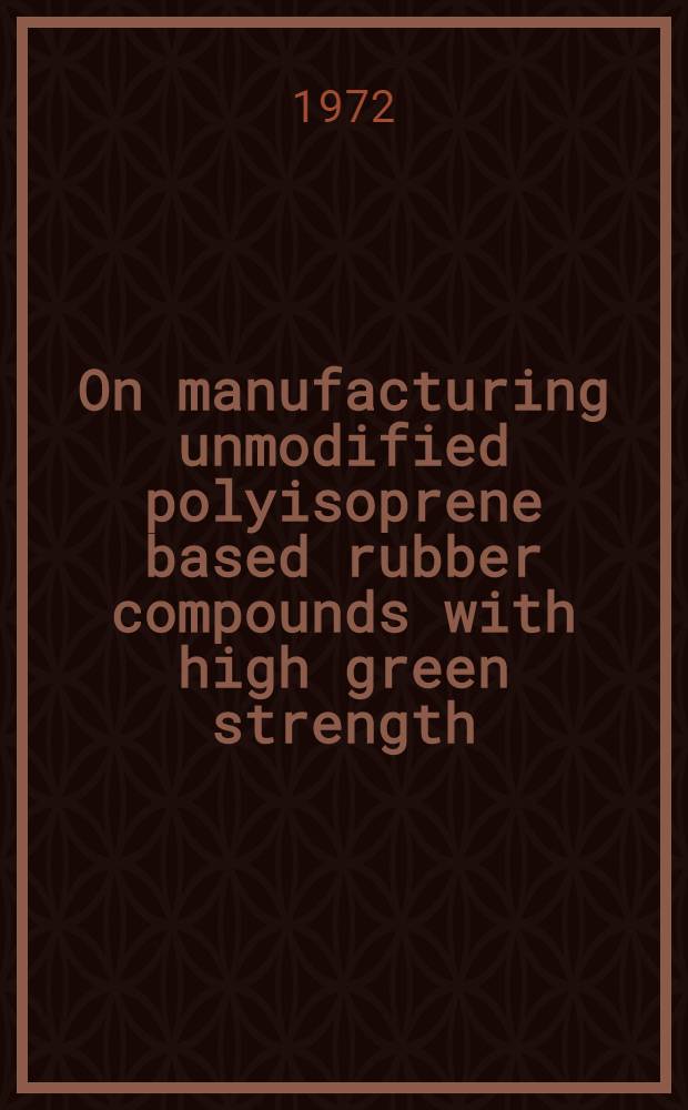 On manufacturing unmodified polyisoprene based rubber compounds with high green strength