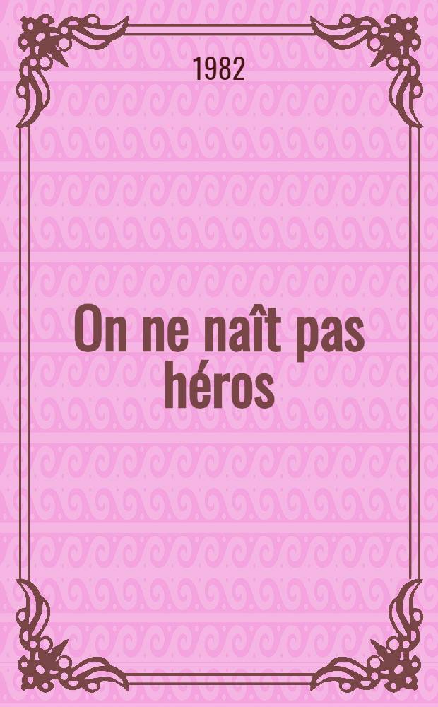 On ne naît pas héros : Recueil des notices biogr