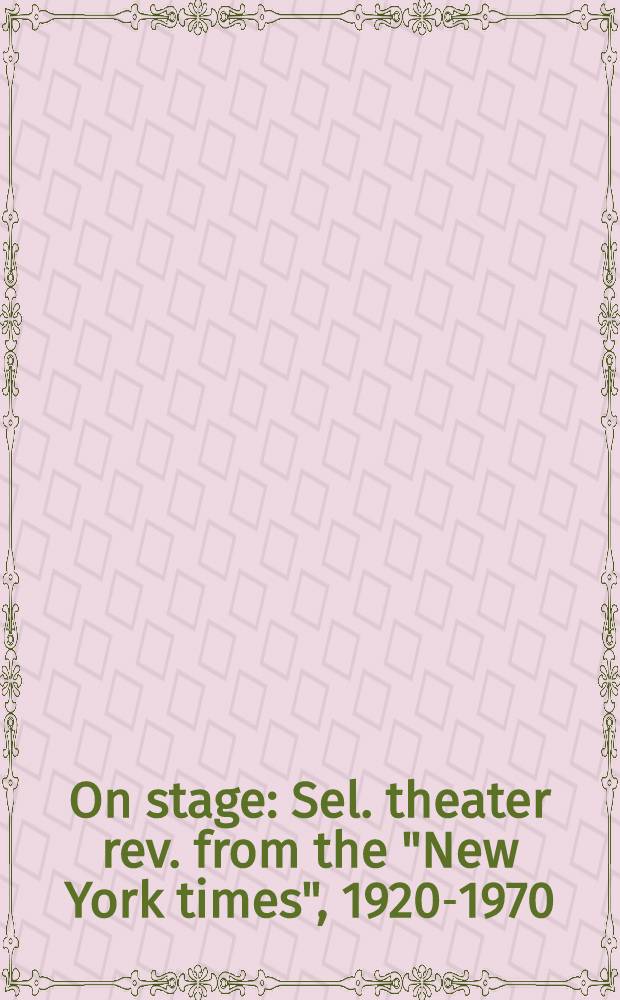On stage : Sel. theater rev. from the "New York times", 1920-1970