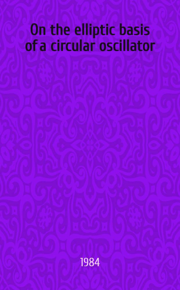 On the elliptic basis of a circular oscillator