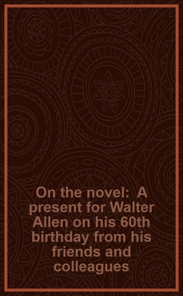 On the novel : A present for Walter Allen on his 60th birthday from his friends and colleagues