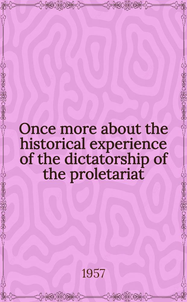 Once more about the historical experience of the dictatorship of the proletariat : Article publ. in "Jenminjikpao", December 29, 1956 : Transl. from the Russian