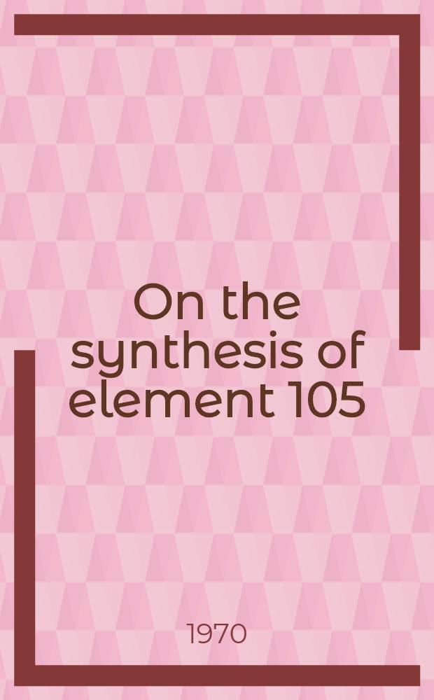 On the synthesis of element 105