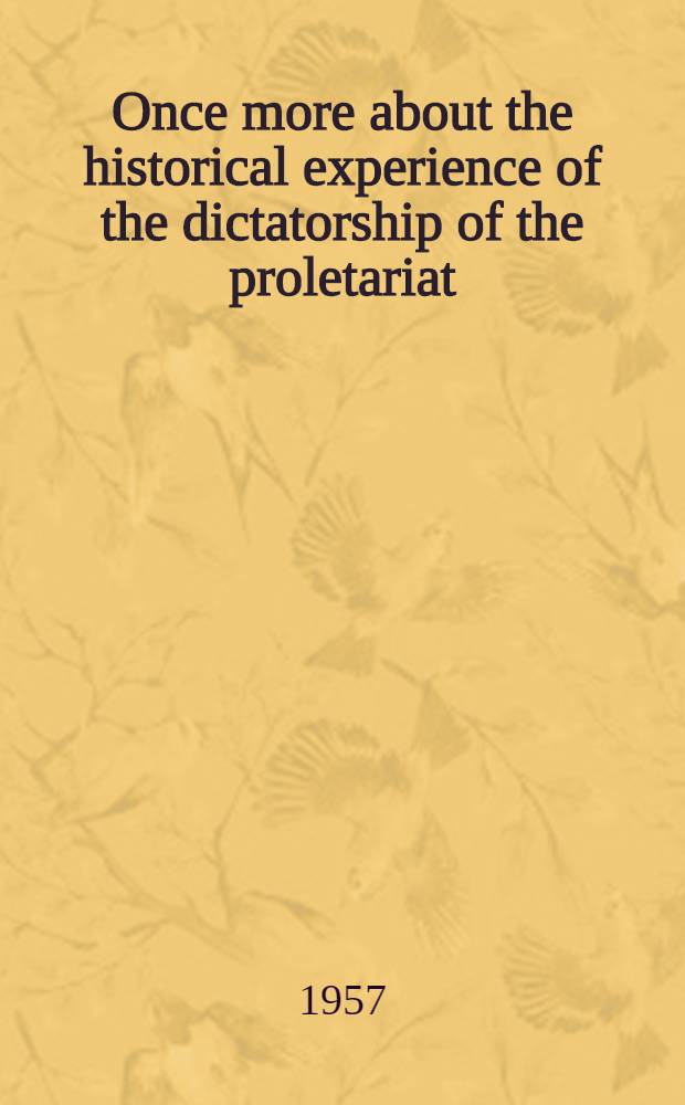 Once more about the historical experience of the dictatorship of the proletariat : Article publ. in Jenminjihpao, Dec. 29, 1956 : Transl. from the Russ.