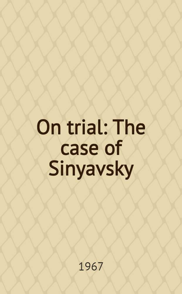 On trial : The case of Sinyavsky (Tertz) a. Daniel (Arzhak) : Documents