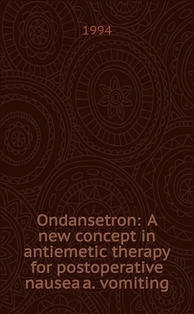 Ondansetron : A new concept in antiemetic therapy for postoperative nausea a. vomiting (PONV) : Proc. of a Symp. held during the Europ. soc. of anaesthesiologists' conf., Brussels, Belgium, 12-16 May 1993