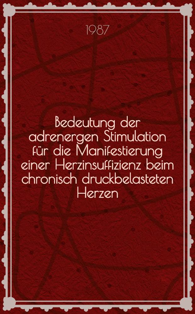 Bedeutung der adrenergen Stimulation für die Manifestierung einer Herzinsuffizienz beim chronisch druckbelasteten Herzen (Goldblatt II Hypertonie (RHR); spontane Hypertonie (SHR)) : Einfluß auf Hypertrophiegrad, Konfiguration u. Funktion des Herzens im Stadium der Präinsuffizienz : Diss
