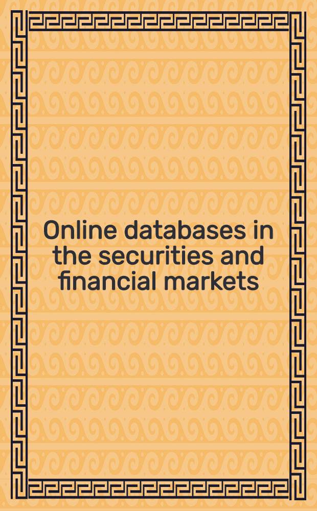 Online databases in the securities and financial markets : Subset of Jan. (main) a. Apr. (suppl.) 1987 iss. of Directory of online databases, plus changes identified through June 1987