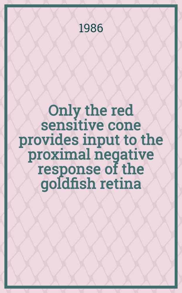 Only the red sensitive cone provides input to the proximal negative response of the goldfish retina