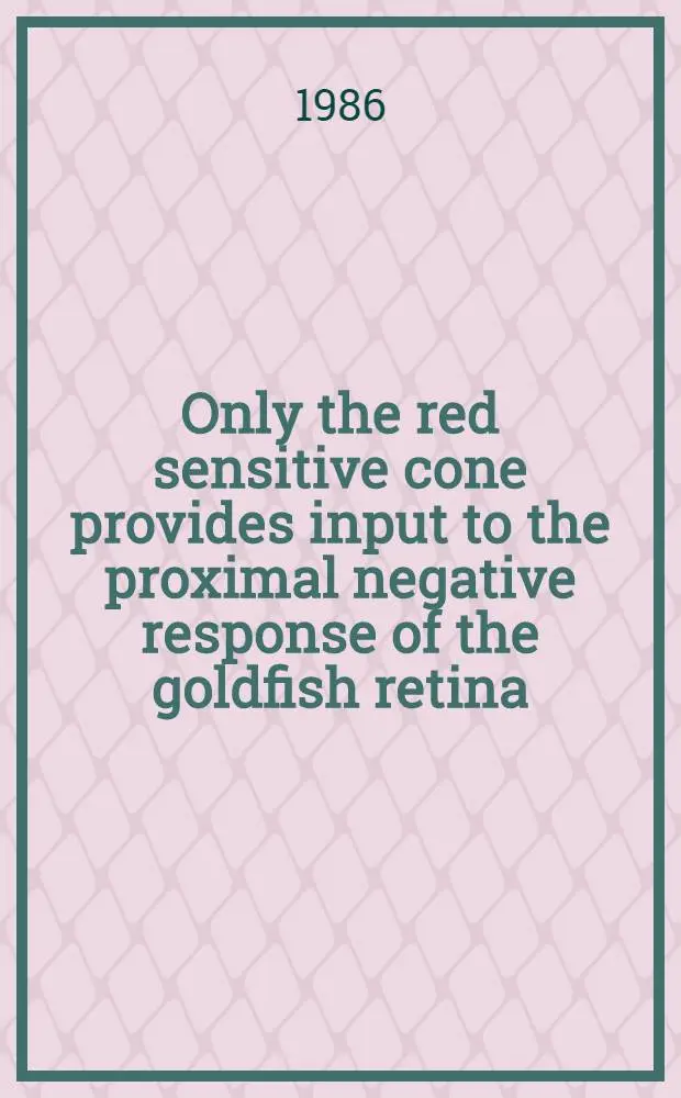 Only the red sensitive cone provides input to the proximal negative response of the goldfish retina