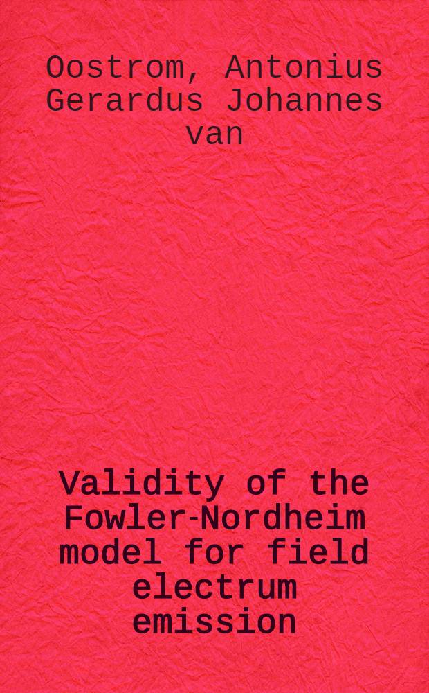 Validity of the Fowler-Nordheim model for field electrum emission : Acad. proefschr. ..