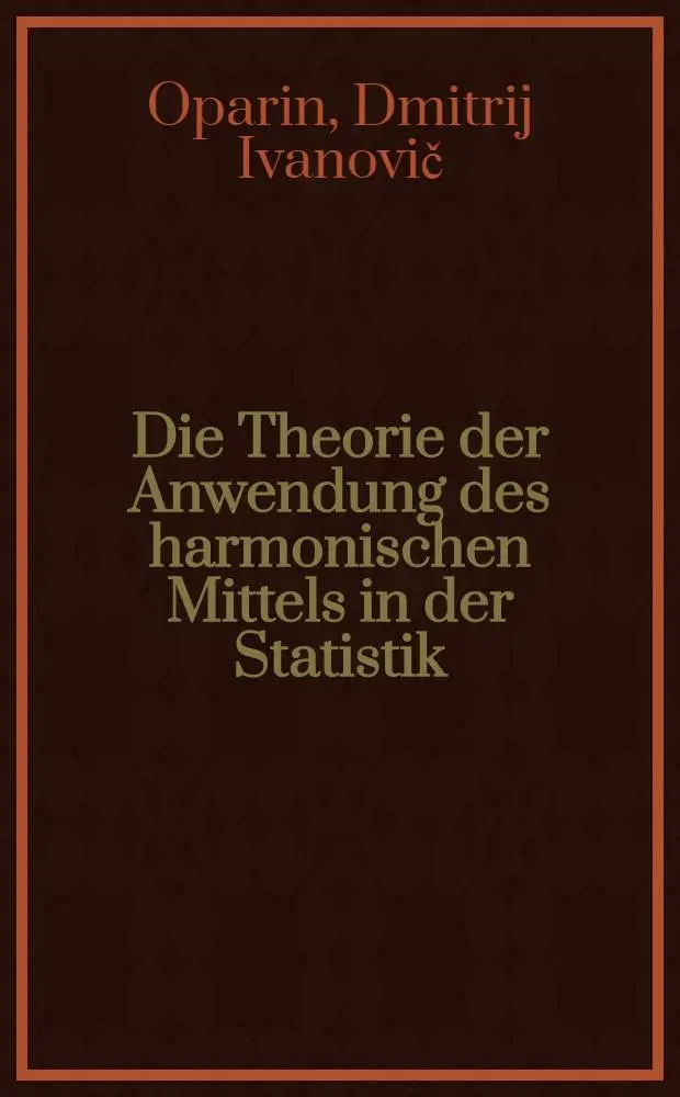 Die Theorie der Anwendung des harmonischen Mittels in der Statistik : Die Bedeutung logarithmischer Ma&szlig;st&auml;be bei der Planung und Analyse &ouml;konomischer Prozesse