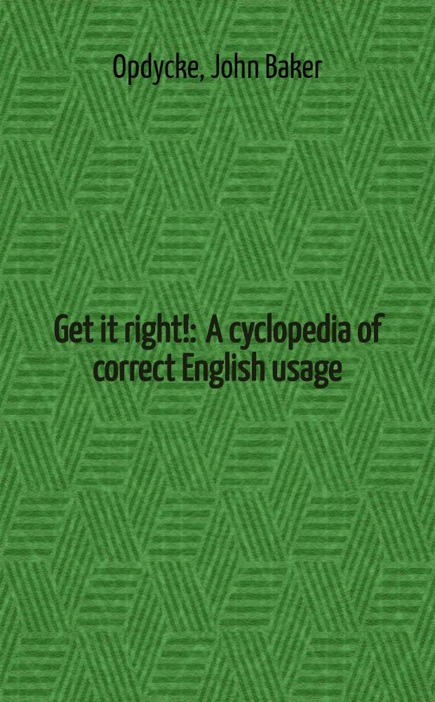 Get it right! : A cyclopedia of correct English usage