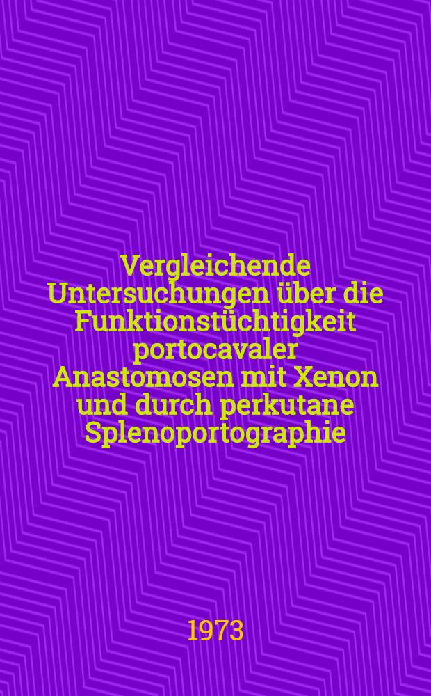 Vergleichende Untersuchungen &uuml;ber die Funktionst&uuml;chtigkeit portocavaler Anastomosen mit Xenon und durch perkutane Splenoportographie : Inaug.-Diss. ... der ... Med. Fak. der ... Univ. Erlangen-N&uuml;rnberg