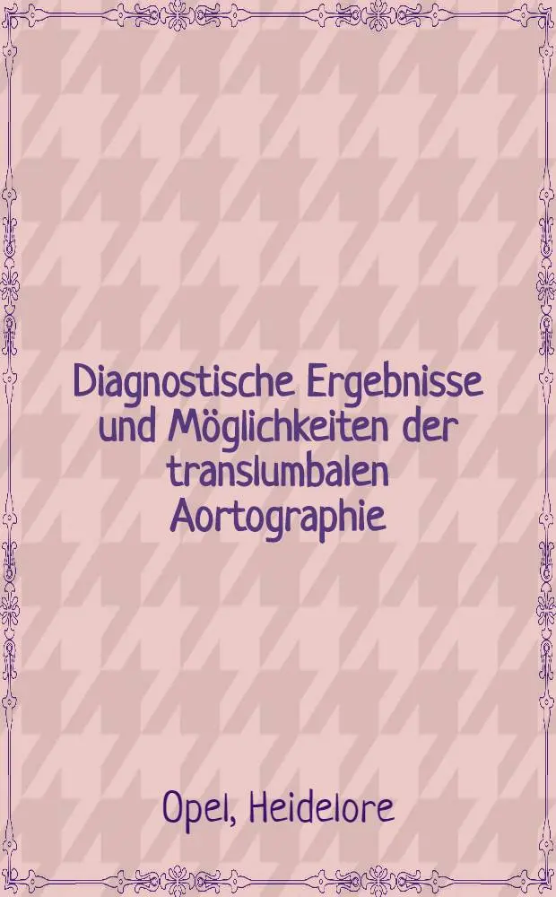 Diagnostische Ergebnisse und M&ouml;glichkeiten der translumbalen Aortographie : Inaug.-Diss. ... der ... Med. Fakult&auml;t der ... Univ. zu Erlangen-N&uuml;rnberg