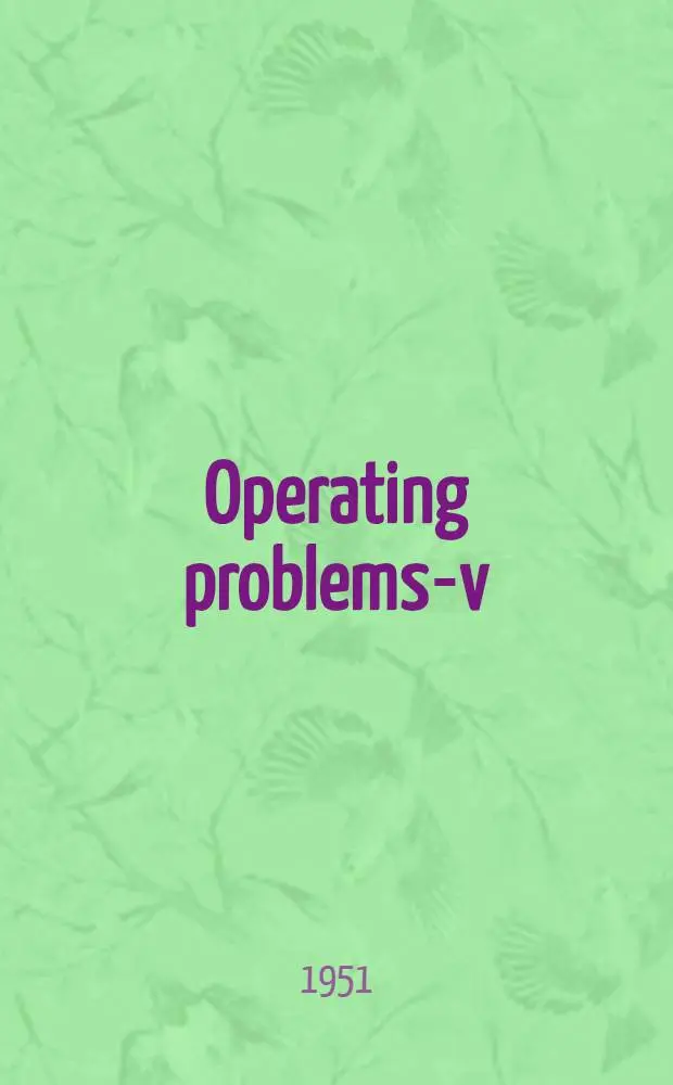 Operating problems-v : Report of an informal discussion at a general meeting of the Association at Caxton hall, Westminster, S. W. I., on Thursday, 15th February, 1951