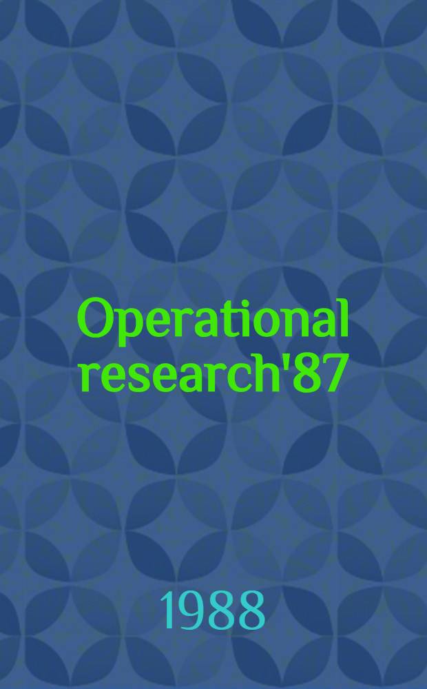 Operational research'87 : Proc. of the Eleventh Intern. conf. on operational research, Buenos Aires, Argentina, Aug. 10-14, 1987