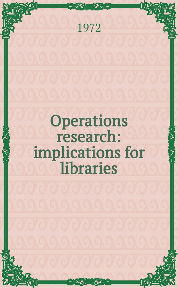 Operations research: implications for libraries : Papers of the Thirty-fifth annual conf. of the Graduate libr. school, Aug. 2-4, 1971