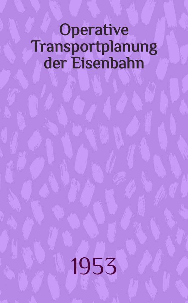 Operative Transportplanung der Eisenbahn : Auszug aus dem Artikel "Operative Transportplanung der Eisenbahn" der Zeitschrift "Gospodarska planowa" N 1/1952 von Z. Wojterkowski
