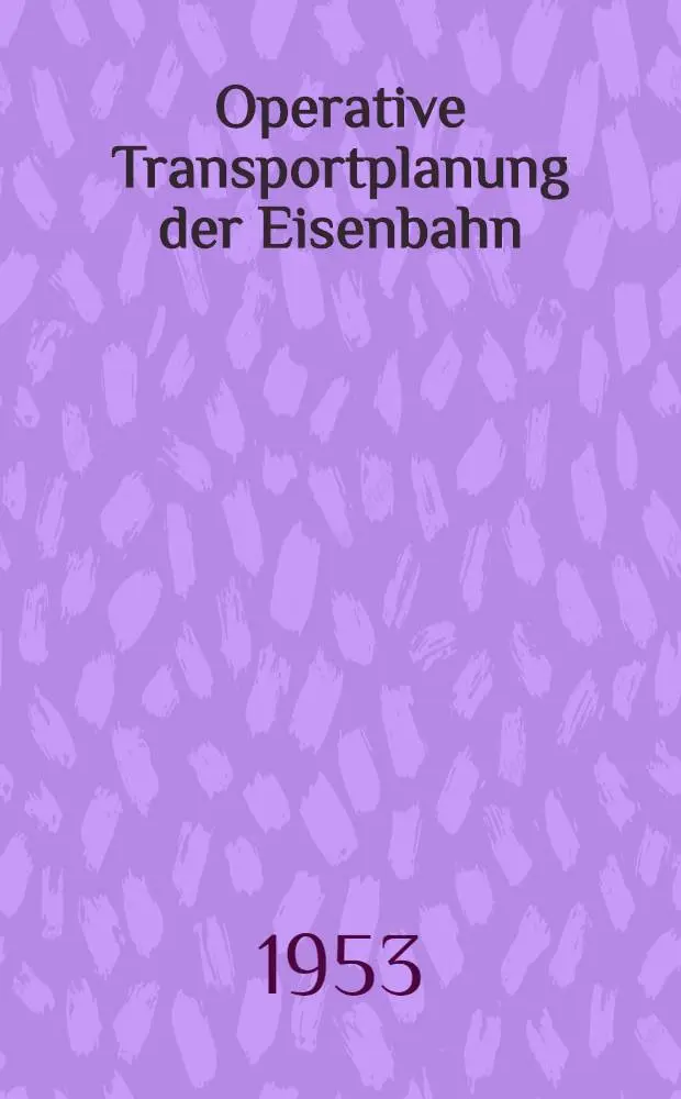 Operative Transportplanung der Eisenbahn : Auszug aus dem Artikel "Operative Transportplanung der Eisenbahn" der Zeitschrift "Gospodarska planowa" N 1/1952 von Z. Wojterkowski