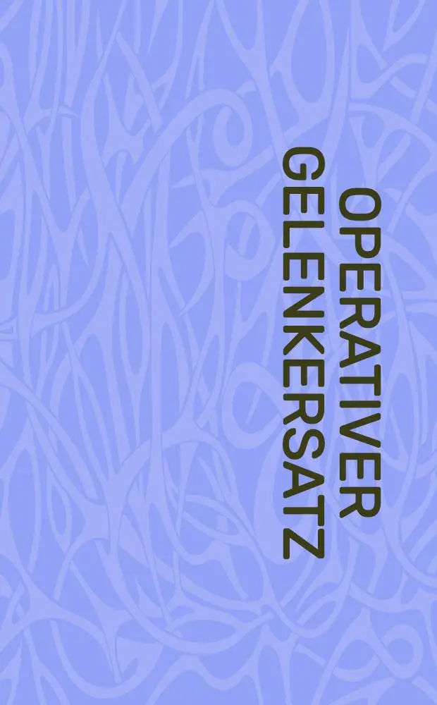 Operativer Gelenkersatz : Eine Orientierung f&uuml;r den Allgemeinpraktiker