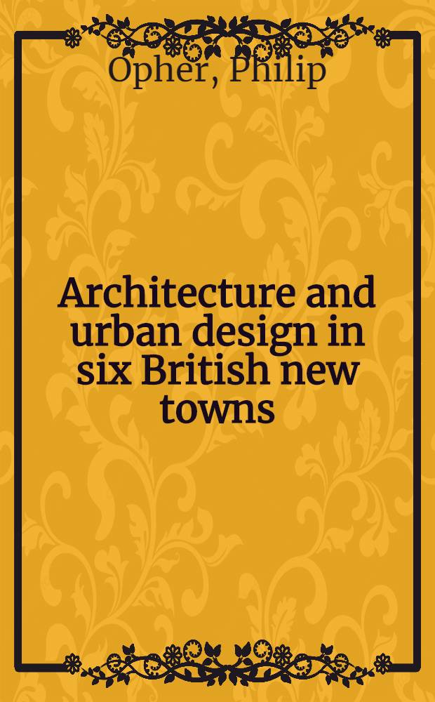 Architecture and urban design in six British new towns : Milton Keynes, Irvine, Cumbernaudl, East Kilbride, Runcorn, Warrington