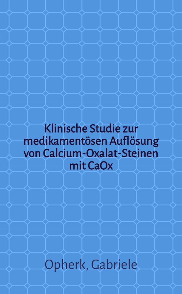 Klinische Studie zur medikamentösen Auflösung von Calcium-Oxalat-Steinen mit CaOx/Ur : Inaug.-Diss