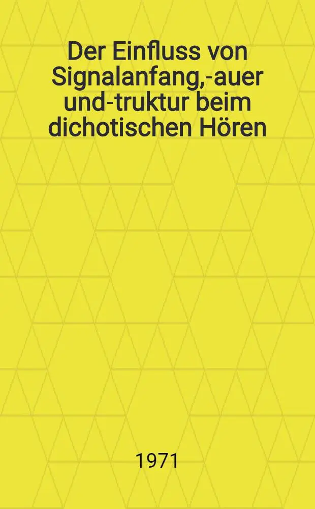 Der Einfluss von Signalanfang, -Dauer und -Struktur beim dichotischen H&ouml;ren : Inaug.-Diss. ... der ... Med. Fak. der ... Univ. zu Bonn