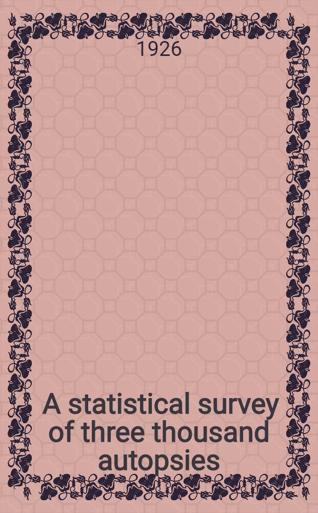 ... A statistical survey of three thousand autopsies : From the department of pathology of the Stanford University medical school