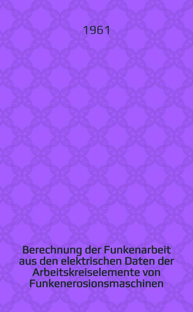 Berechnung der Funkenarbeit aus den elektrischen Daten der Arbeitskreiselemente von Funkenerosionsmaschinen