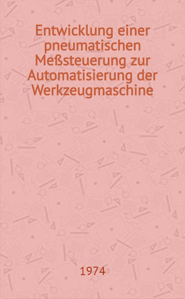 Entwicklung einer pneumatischen Me&szlig;steuerung zur Automatisierung der Werkzeugmaschine