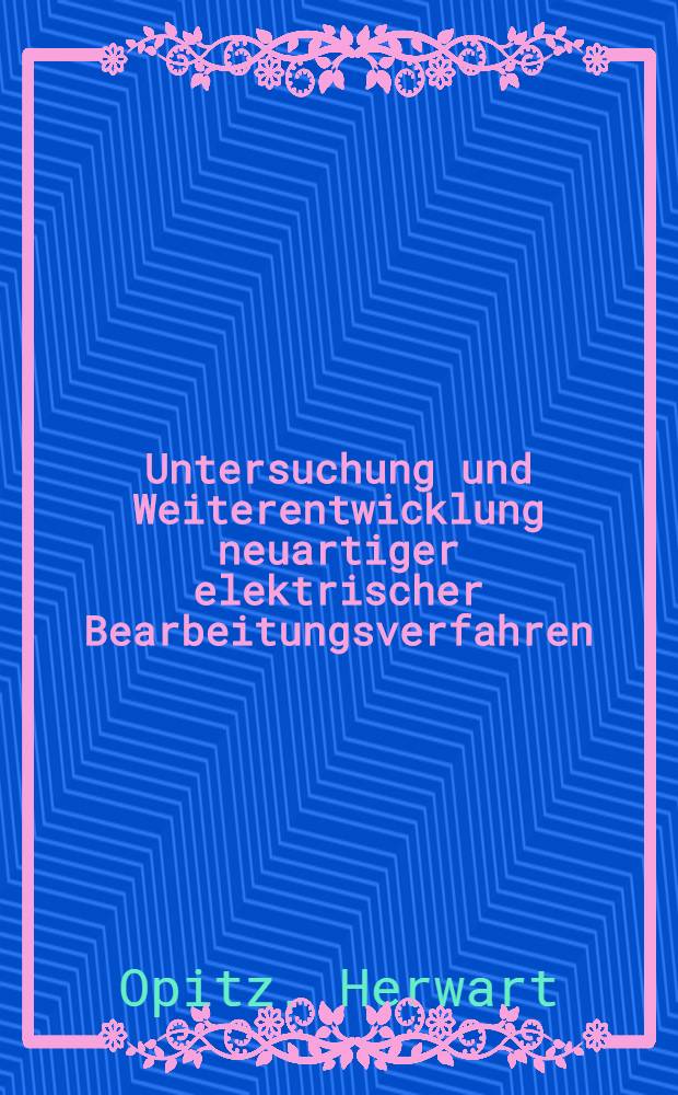 Untersuchung und Weiterentwicklung neuartiger elektrischer Bearbeitungsverfahren