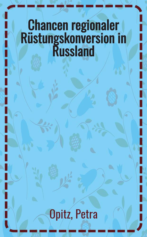 Chancen regionaler Rüstungskonversion in Russland : Die Regionen St. Petersburg und Novosibirsk