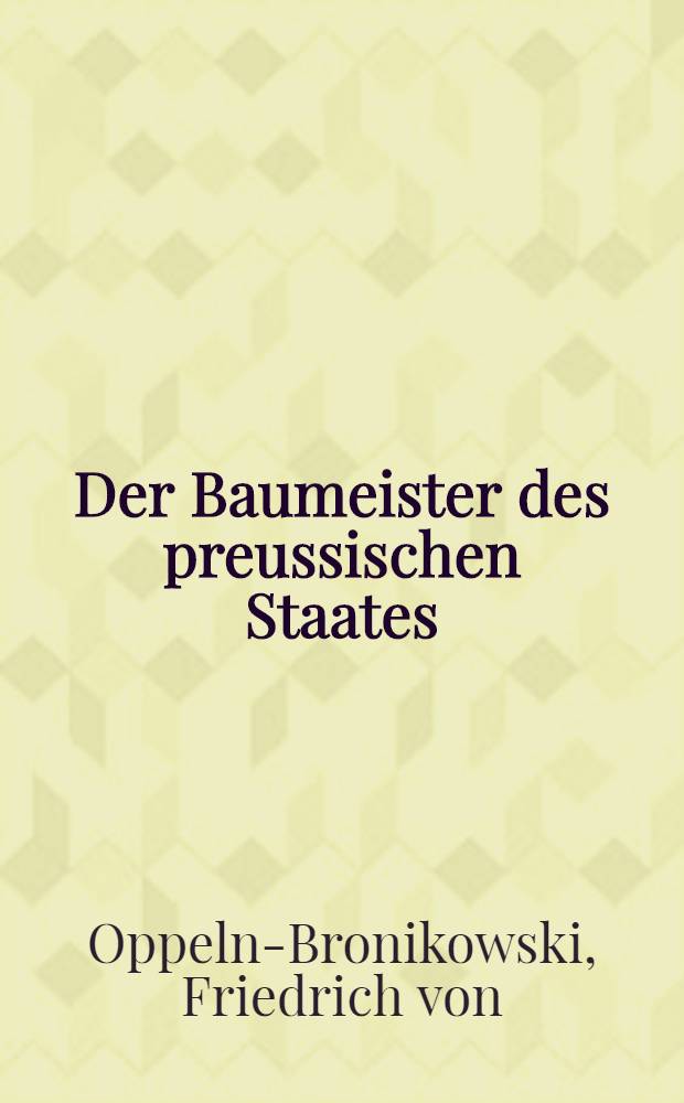 ... Der Baumeister des preussischen Staates; Leben und Wirken des Soldatenkönigs Friedrich Wilhelms I