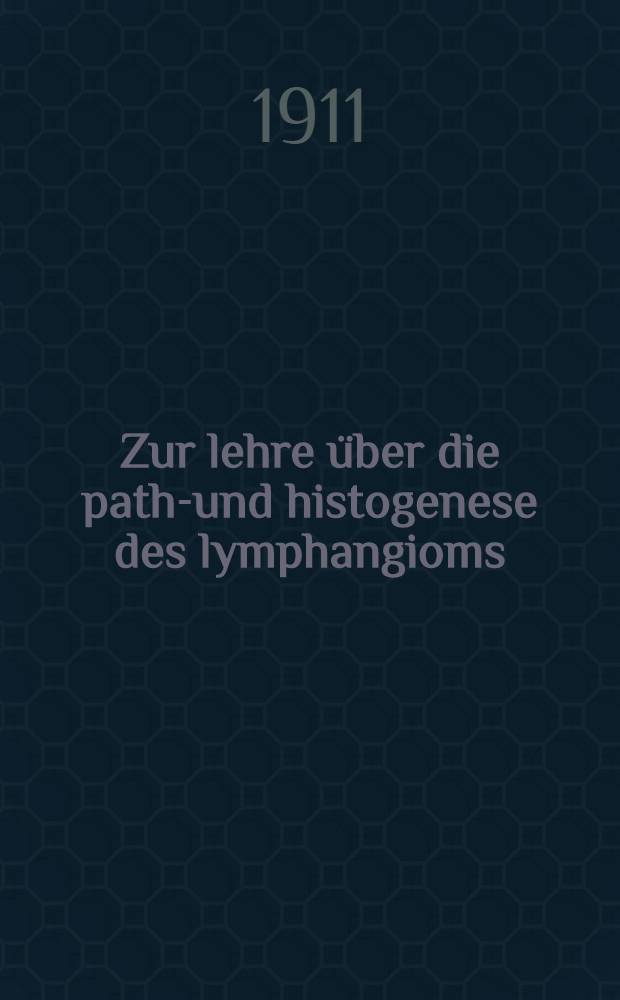 ... Zur lehre &uuml;ber die patho- und histogenese des lymphangioms : Ein fall von kavern&ouml;sem lymphangiom der Halsgegend beim erwachsenen)