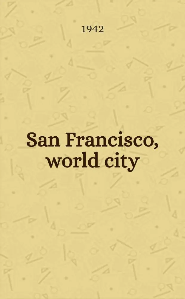 San Francisco, world city : A market narrative of the capital of the Western empire and her sister communities on San Francisco bay