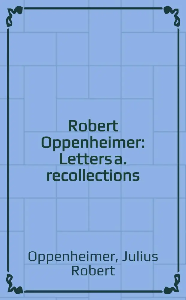 Robert Oppenheimer : Letters a. recollections
