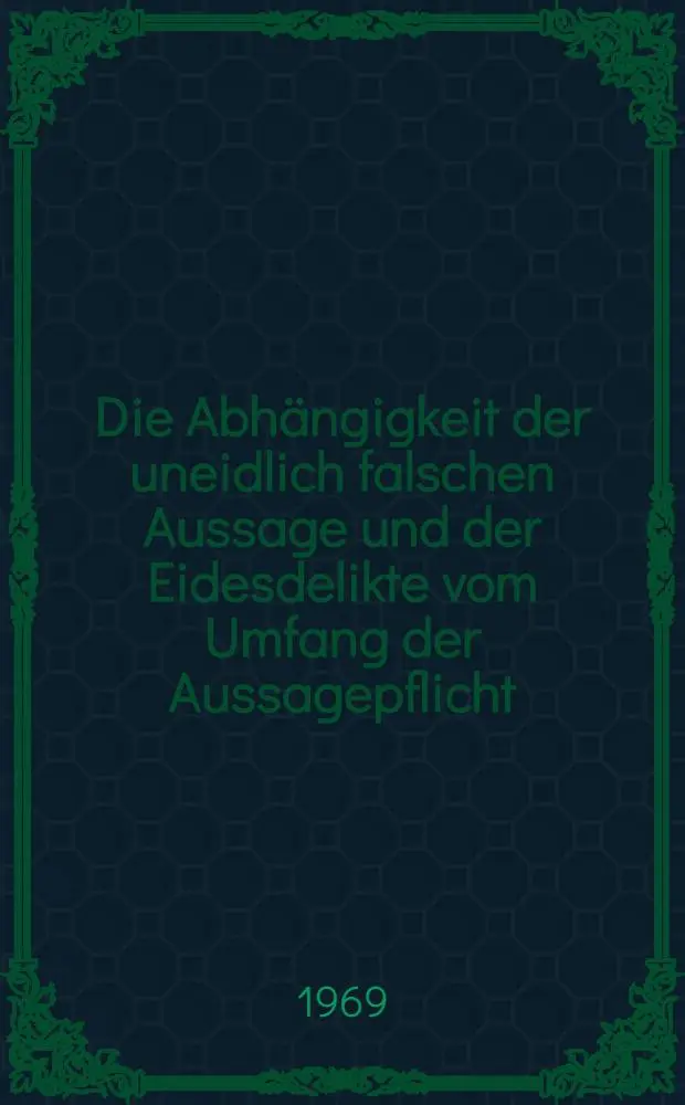 Die Abh&auml;ngigkeit der uneidlich falschen Aussage und der Eidesdelikte vom Umfang der Aussagepflicht : Inaug.-Diss. ... einer ... Rechtswissenschaftlichen Fakult&auml;t der Univ. zu K&ouml;ln