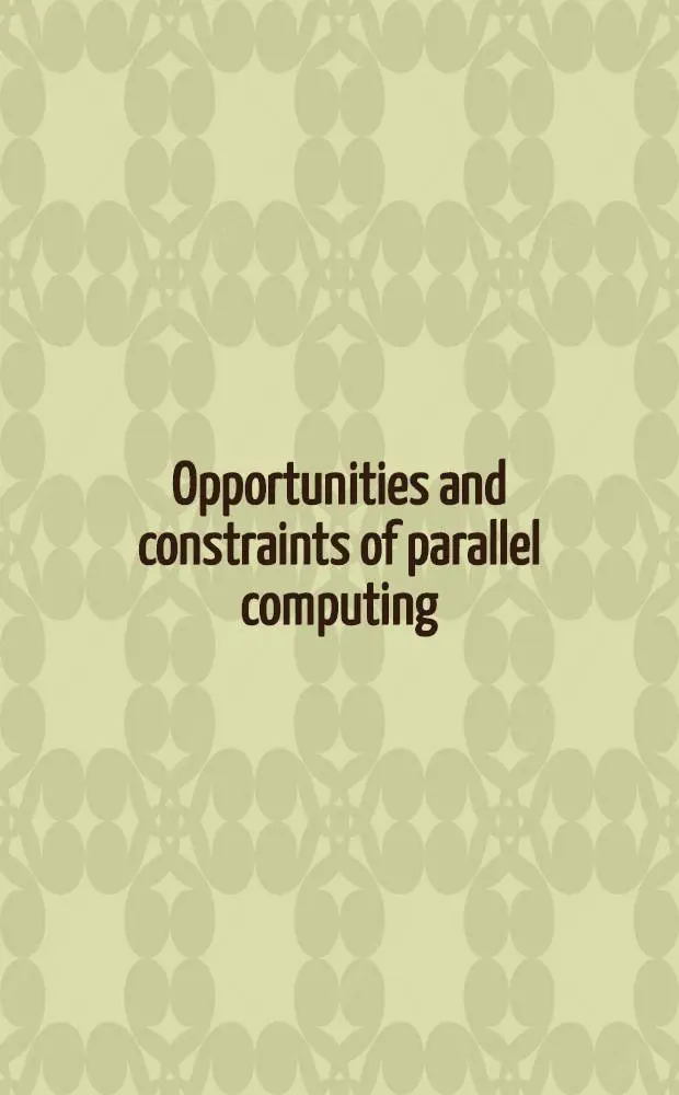 Opportunities and constraints of parallel computing : Papers presented at a Workshop held in San Jose, California, on Dec. 5-6, 1988