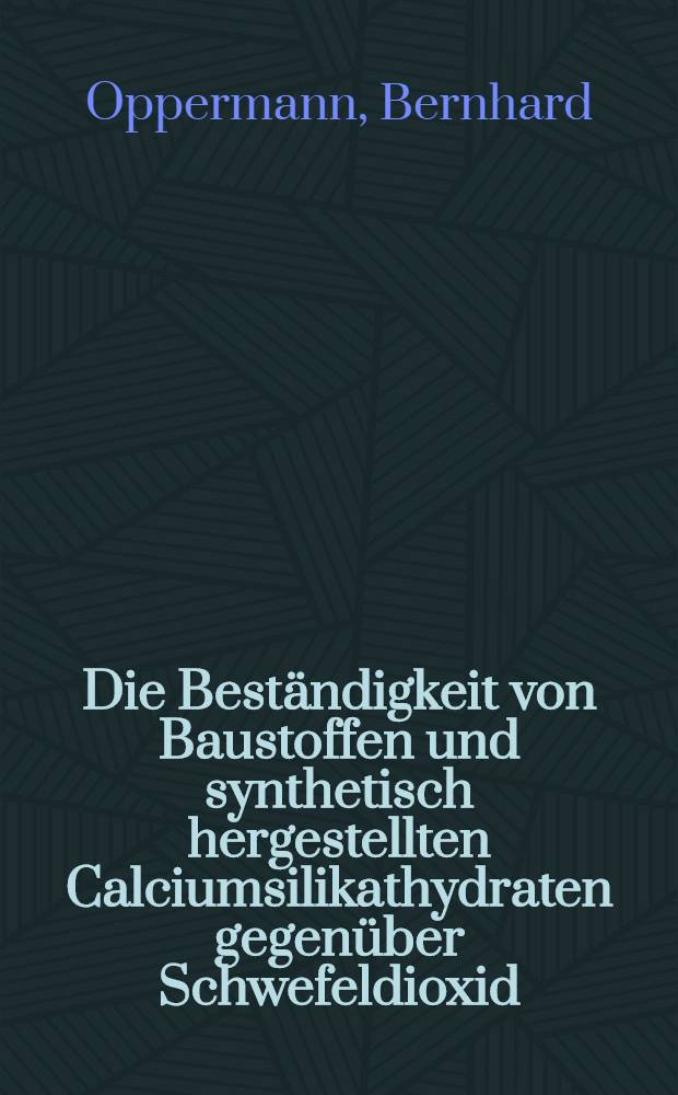 Die Beständigkeit von Baustoffen und synthetisch hergestellten Calciumsilikathydraten gegenüber Schwefeldioxid : Diss. ..