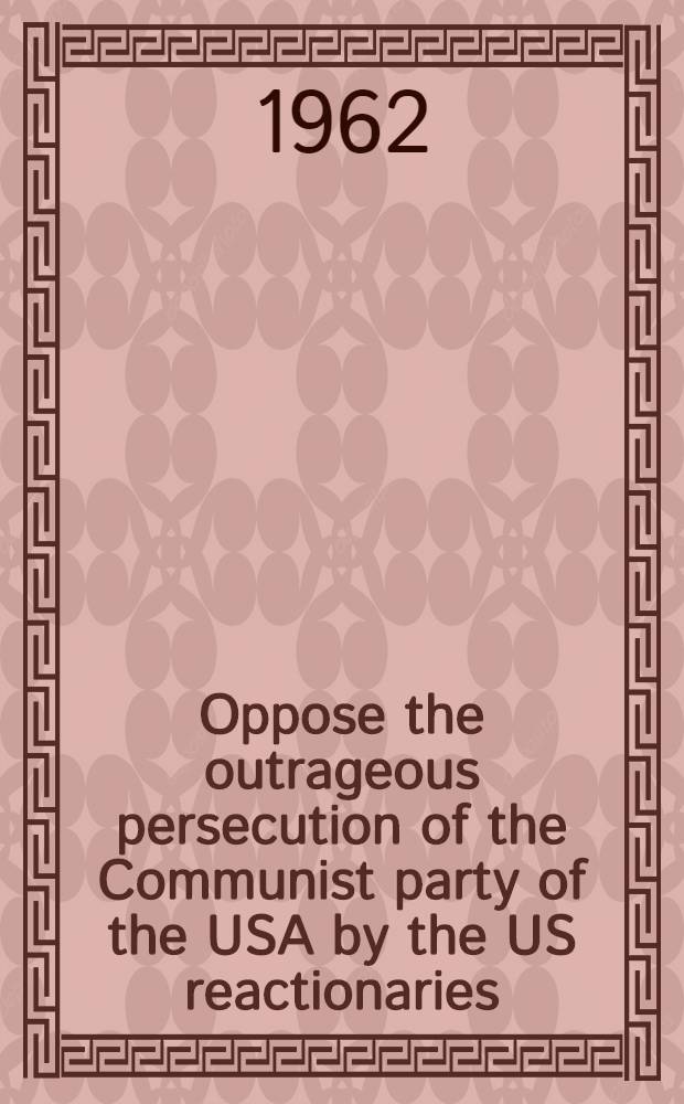 Oppose the outrageous persecution of the Communist party of the USA by the US reactionaries : Collected articles