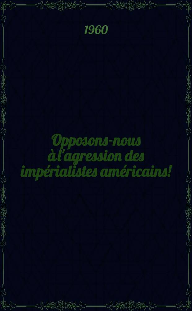 Opposons-nous &agrave; l'agression des imp&eacute;rialistes am&eacute;ricains! : Recueil