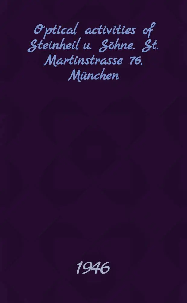 Optical activities of Steinheil u. S&ouml;hne. St. Martinstrasse 76, M&uuml;nchen