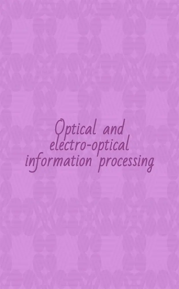 Optical and electro-optical information processing : ... Proceedings of the Symposium on optical and electro-optical information processing technology ... held in Boston, Mass., on Nov. 9 and 10, 1964