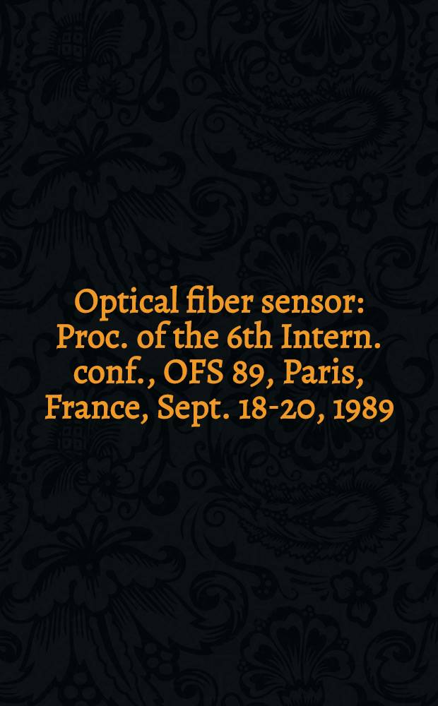 Optical fiber sensor : Proc. of the 6th Intern. conf., OFS 89, Paris, France, Sept. 18-20, 1989