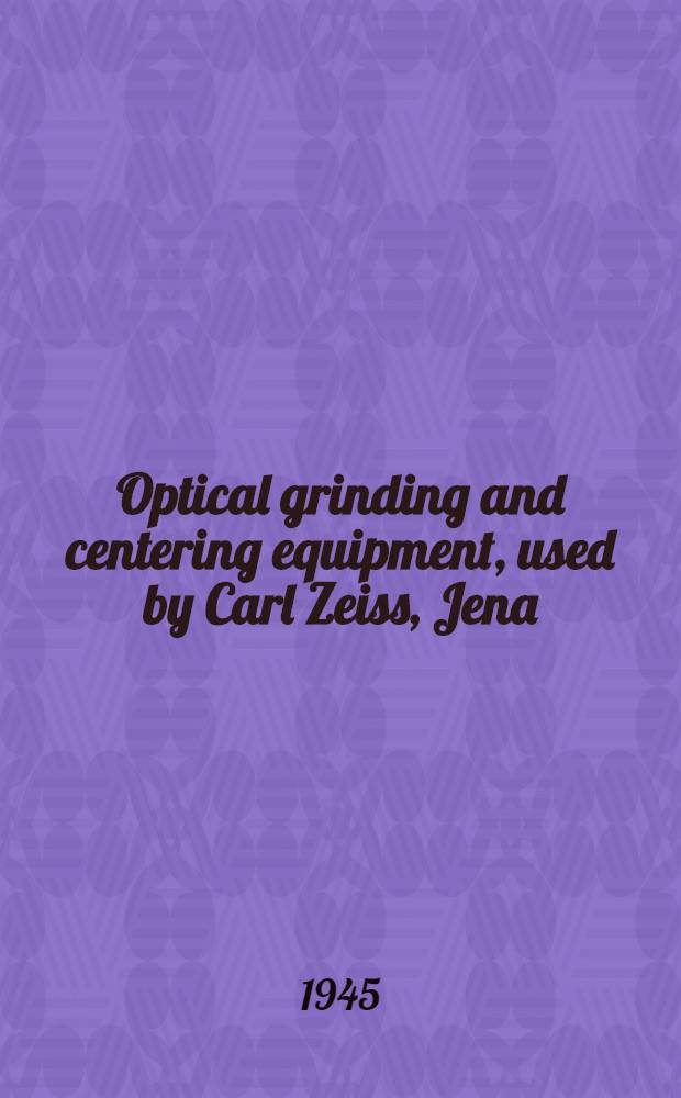 Optical grinding and centering equipment, used by Carl Zeiss, Jena