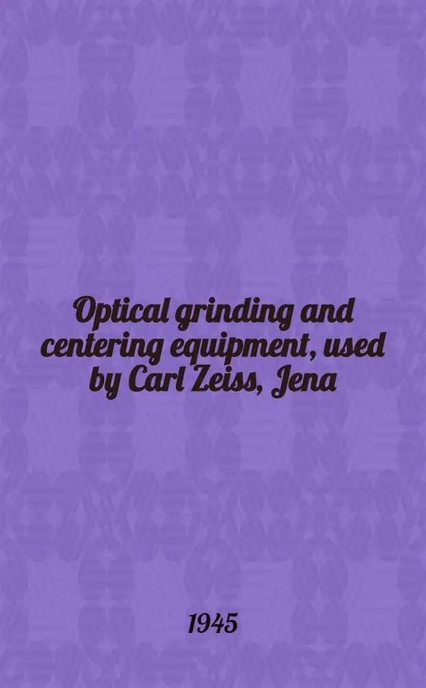 Optical grinding and centering equipment, used by Carl Zeiss, Jena