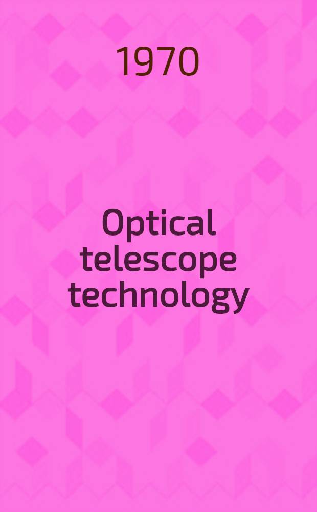 Optical telescope technology : A workshop held at Marshall space flight center Huntsville, Ala. Apr. 29 - May 1, 1969