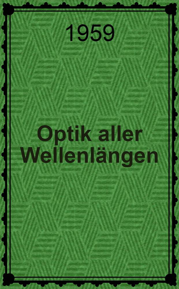 Optik aller Wellenlängen : Tagung der Physikalischen Gesellschaft in der Deutschen Demokratischen Republik vom 2.-5. Nov. 1958 in Jena
