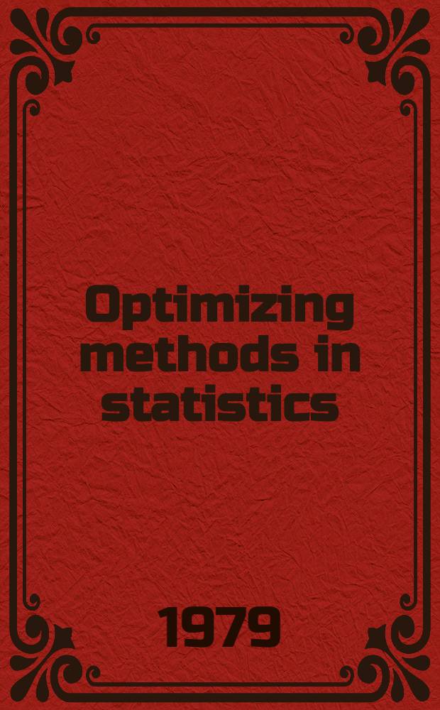 Optimizing methods in statistics : Proc. of an Intern. conf. held at the Indian inst. of technology, Bombay, India, Dec. 20-22, 1977 : Dedicated to Henry Scheffé